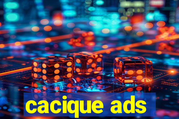 cacique ads